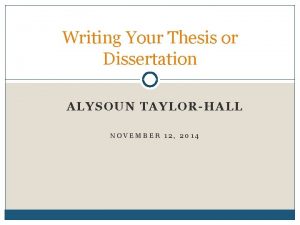 Writing Your Thesis or Dissertation ALYSOUN TAYLORHALL NOVEMBER