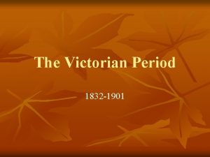 The Victorian Period 1832 1901 Objectives SWBAT n
