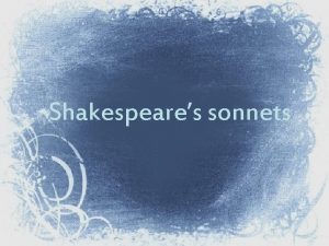 Shakespeares sonnets Sonnet originates from italian word sonneto