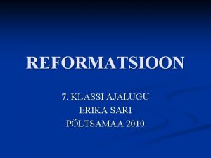 REFORMATSIOON 7 KLASSI AJALUGU ERIKA SARI PLTSAMAA 2010