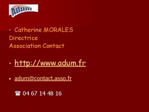 Catherine MORALES Directrice Association Contact http www adum