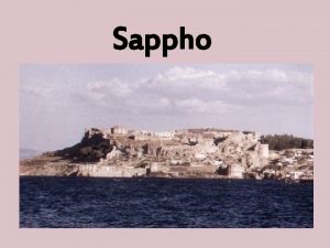 Sappho Important sites for Sappho Lesbos Sardis Lydia