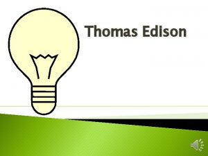 Thomas Edison Childhood Thomas Edison was born on