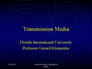 Transmission Media Florida International University Professor Gerard Klonarides