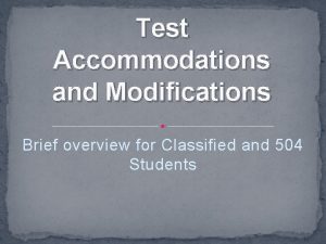 Test Accommodations and Modifications Brief overview for Classified