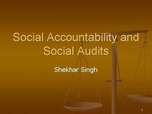 Social Accountability and Social Audits Shekhar Singh 1