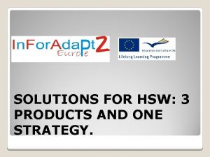 SOLUTIONS FOR HSW 3 PRODUCTS AND ONE STRATEGY