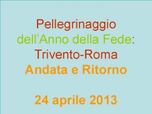 Pellegrinaggio dellAnno della Fede TriventoRoma Andata e Ritorno