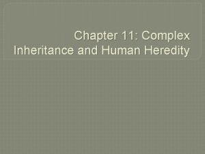 Chapter 11 Complex Inheritance and Human Heredity 11