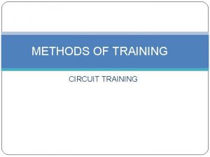 METHODS OF TRAINING CIRCUIT TRAINING Circuit Training Instructor