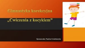 Gimnastyka korekcyjna wiczenia z kocykiem Opracowaa Paulina Kwiatkowska