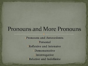 Pronouns and More Pronouns Pronouns and Antecedents Personal