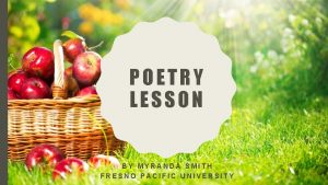 POETRY LESSON BY MYRANDA SMITH FRESNO PACIFIC UNIVERSITY