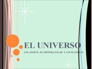 EL UNIVERSO LOS ASTROS EL SISTEMA SOLAR Y