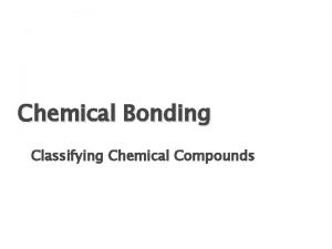 Chemical Bonding Classifying Chemical Compounds Bond Types Atoms