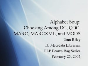 Alphabet Soup Choosing Among DC QDC MARCXML and