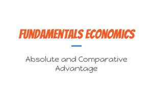 Fundamentals Economics Absolute and Comparative Advantage Absolute Advantage