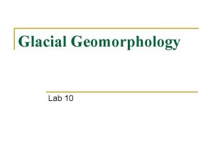 Glacial Geomorphology Lab 10 Concepts n Glacier Formation