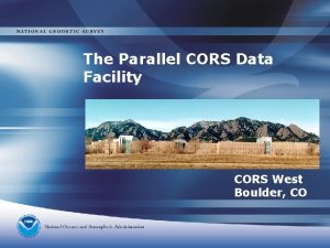 The Parallel CORS Data Facility CORS West Boulder