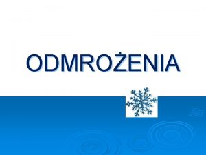 ODMROENIA Odmroenia Odmroenia to miejscowe uszkodzenia skry i