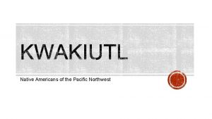 Native Americans of the Pacific Northwest The Kwakiutl