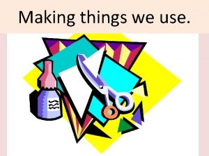 Making things we use Making things we use