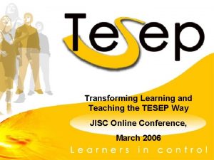 Transforming Learning and Teaching the TESEP Way JISC