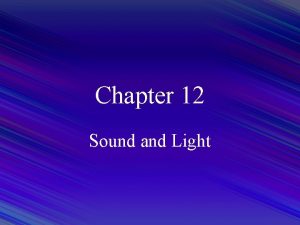 Chapter 12 Sound and Light Properties of Sound