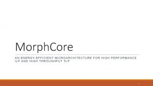 Morph Core AN ENERGYEFFICIENT MICROARCHITECTURE FOR HIGH PERFORMANCE