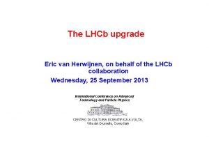 The LHCb upgrade Eric van Herwijnen on behalf