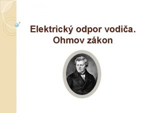 Elektrick odpor vodia Ohmov zkon Elektrick odpor Kad