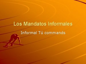 Los Mandatos Informales Informal T commands What is