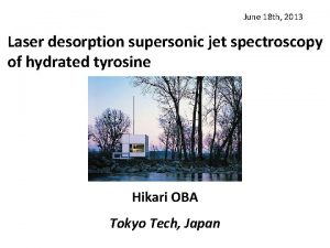 June 18 th 2013 Laser desorption supersonic jet