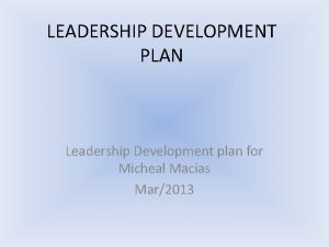 LEADERSHIP DEVELOPMENT PLAN Leadership Development plan for Micheal