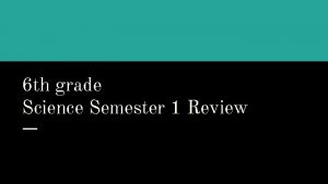 6 th grade Science Semester 1 Review 1