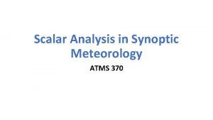 Scalar Analysis in Synoptic Meteorology ATMS 370 Definition