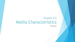 Chapter 5 Media Characteristics Television Television PROS Audience