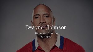 Dwayne Johnson The person I survey By Stephan