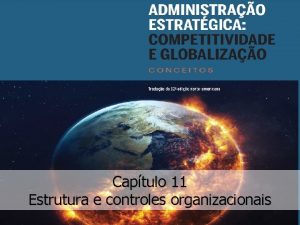 Captulo 11 Estrutura e controles organizacionais Objetivos O