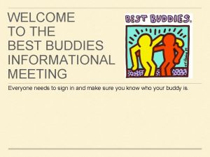 WELCOME TO THE BEST BUDDIES INFORMATIONAL MEETING Everyone