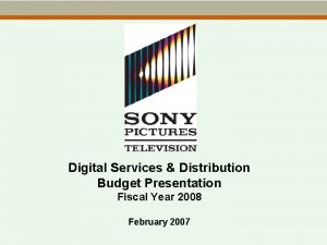 Digital Services Distribution Budget Presentation Fiscal Year 2008