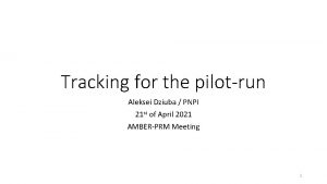 Tracking for the pilotrun Aleksei Dziuba PNPI 21