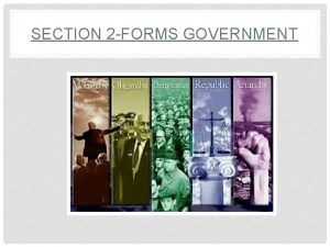 SECTION 2 FORMS GOVERNMENT FORMS OF GOVERNMENT Governments