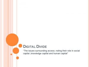 DIGITAL DIVIDE The issues surrounding access noting their
