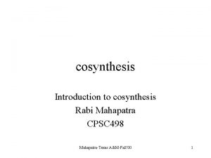 cosynthesis Introduction to cosynthesis Rabi Mahapatra CPSC 498