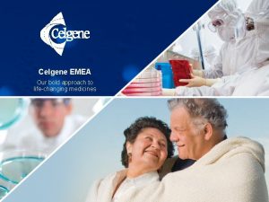 Celgene EMEA Our bold approach to lifechanging medicines