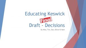 Educating Keswick Draft Decisions By Mike Tim Dan