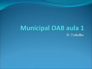 Municipal OAB aula 1 D Trabalho Princpios do