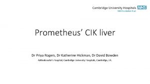 Prometheus CIK liver Dr Priya Rogers Dr Katherine