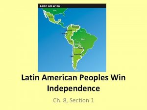Latin American Peoples Win Independence Ch 8 Section